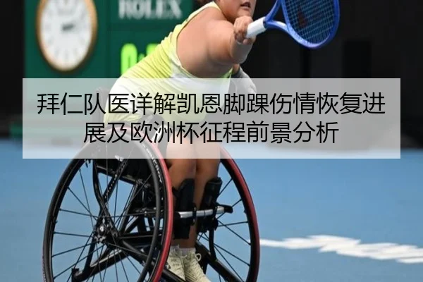 拜仁队医详解凯恩脚踝伤情恢复进展及欧洲杯征程前景分析
